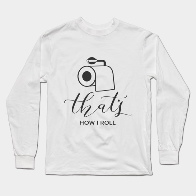 That's how I roll Long Sleeve T-Shirt by peggieprints